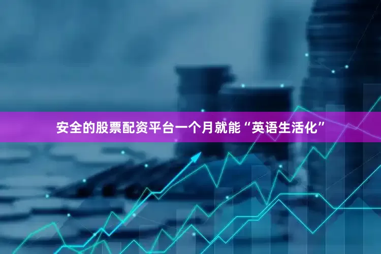 安全的股票配资平台一个月就能“英语生活化”