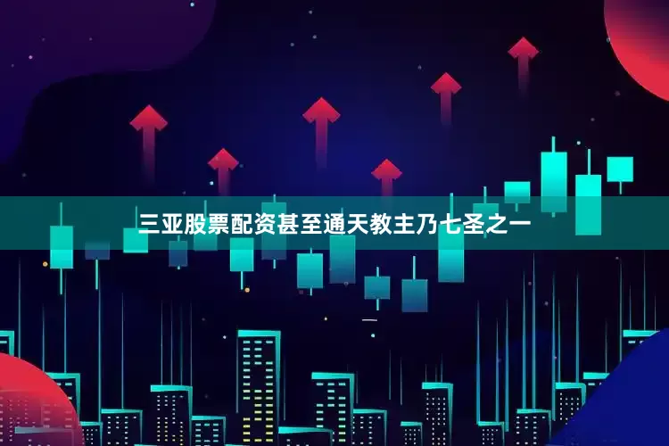 三亚股票配资甚至通天教主乃七圣之一