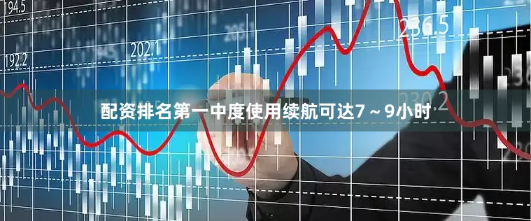 配资排名第一中度使用续航可达7～9小时