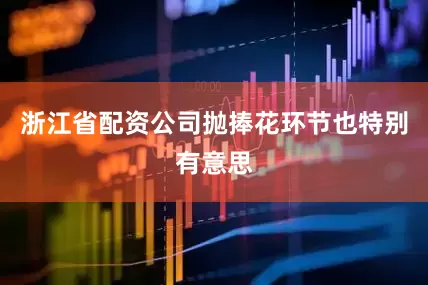 浙江省配资公司抛捧花环节也特别有意思