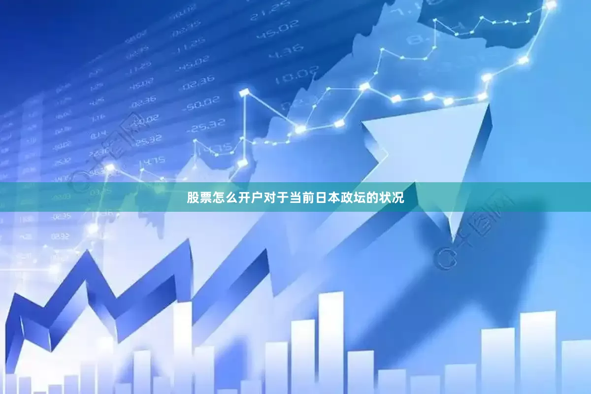 股票怎么开户对于当前日本政坛的状况