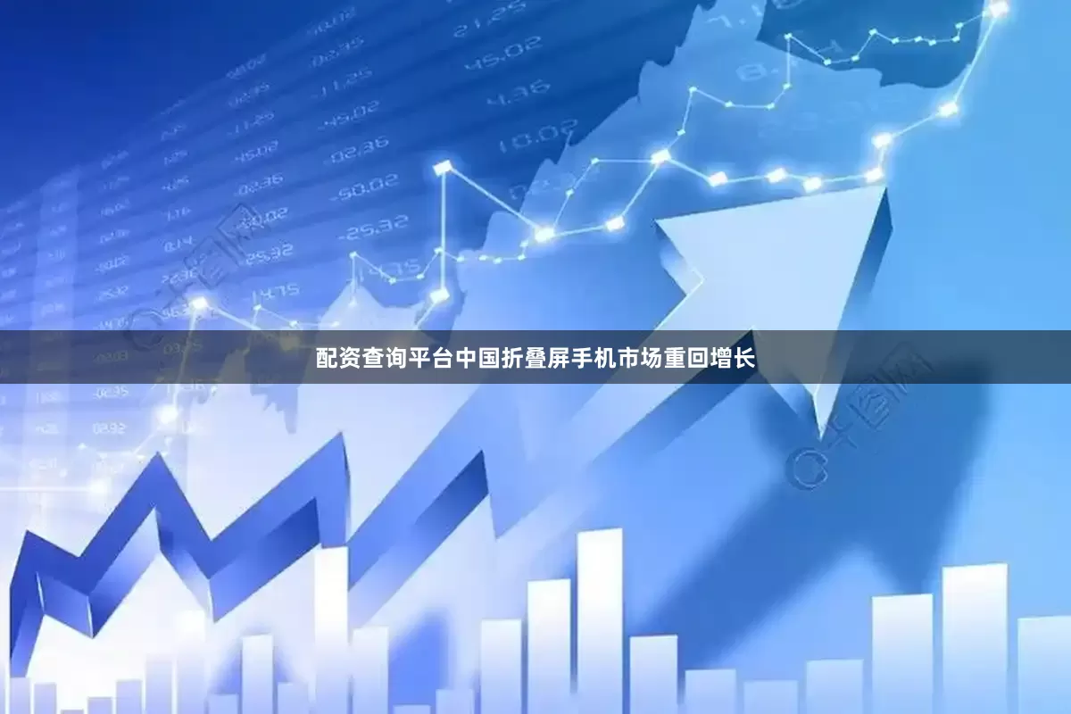 配资查询平台中国折叠屏手机市场重回增长
