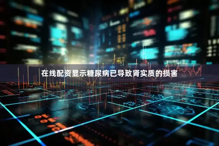 在线配资显示糖尿病已导致肾实质的损害