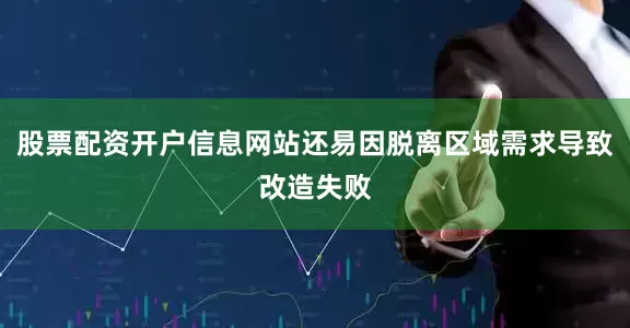 股票配资开户信息网站还易因脱离区域需求导致改造失败