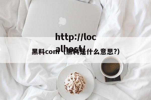黑料com(黑料是什么意思?)
