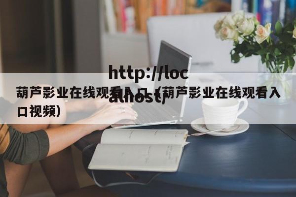 葫芦影业在线观看入口(葫芦影业在线观看入口视频)